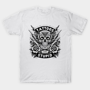 Tattoos are stupid  love for body art tattoo lovers T-Shirt